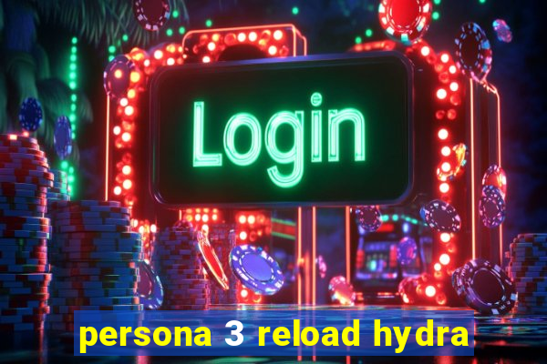 persona 3 reload hydra